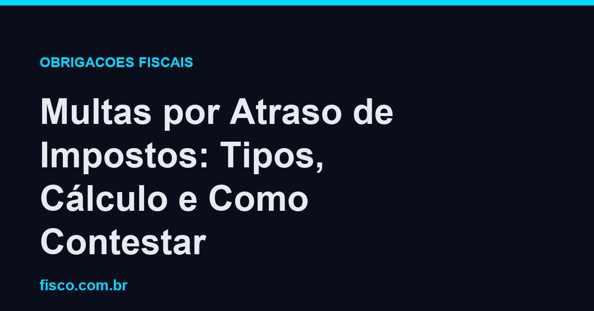 Multas por Atraso de Impostos: Tipos, Cálculo e Como Contestar