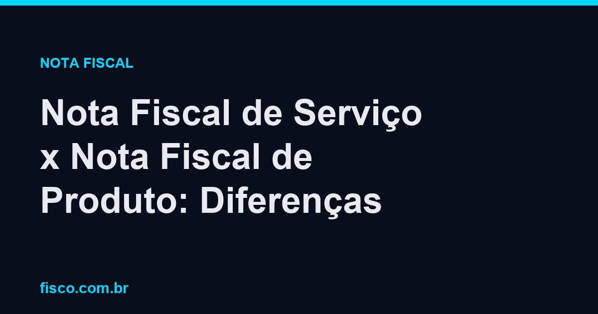 Nota Fiscal de Serviço x Nota Fiscal de Produto: Diferenças