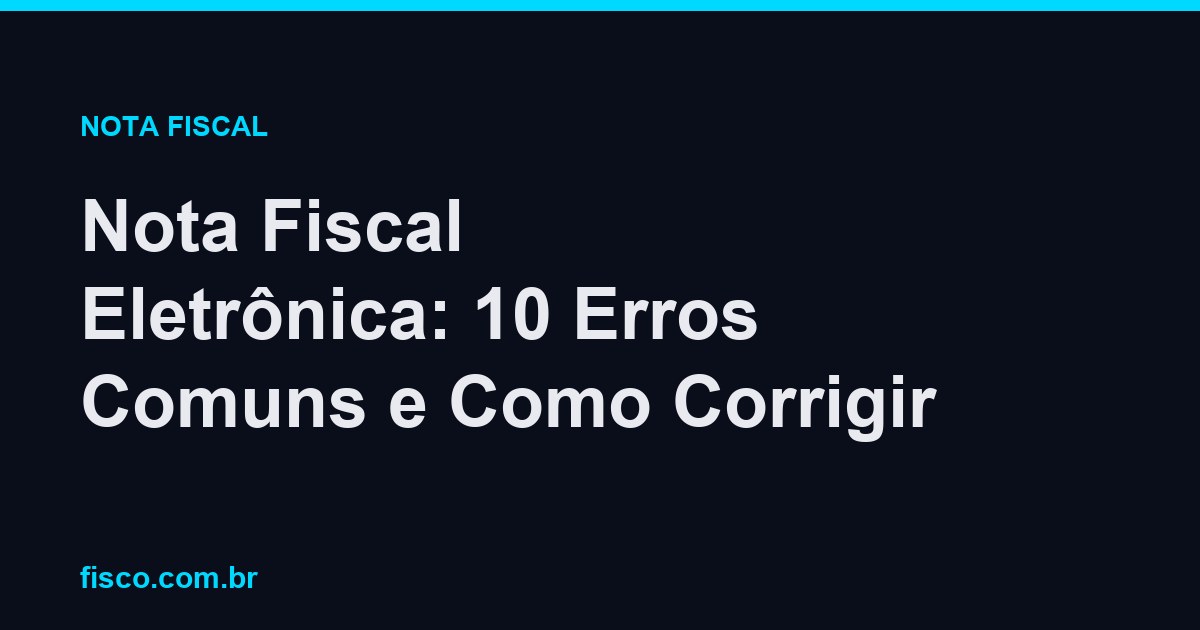 Nota Fiscal Eletrônica: 10 Erros Comuns e Como Corrigir