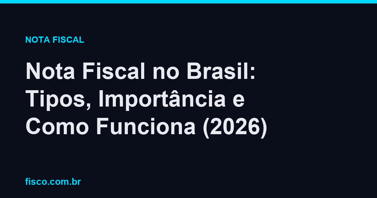 Nota Fiscal no Brasil: Tipos, Importância e Como Funciona (2026)