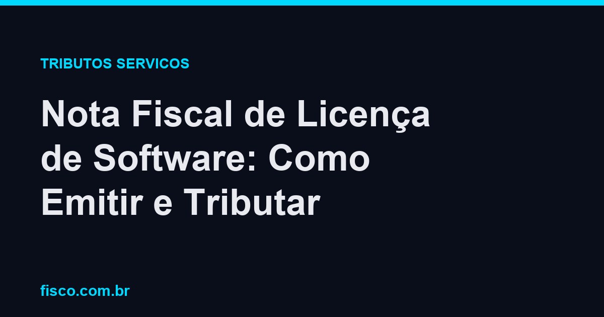 Nota Fiscal de Licença de Software: Como Emitir e Tributar
