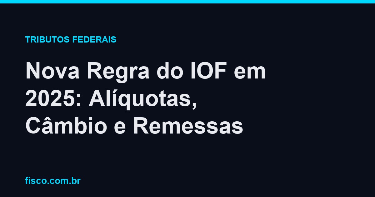 Nova Regra do IOF em 2025: Alíquotas, Câmbio e Remessas