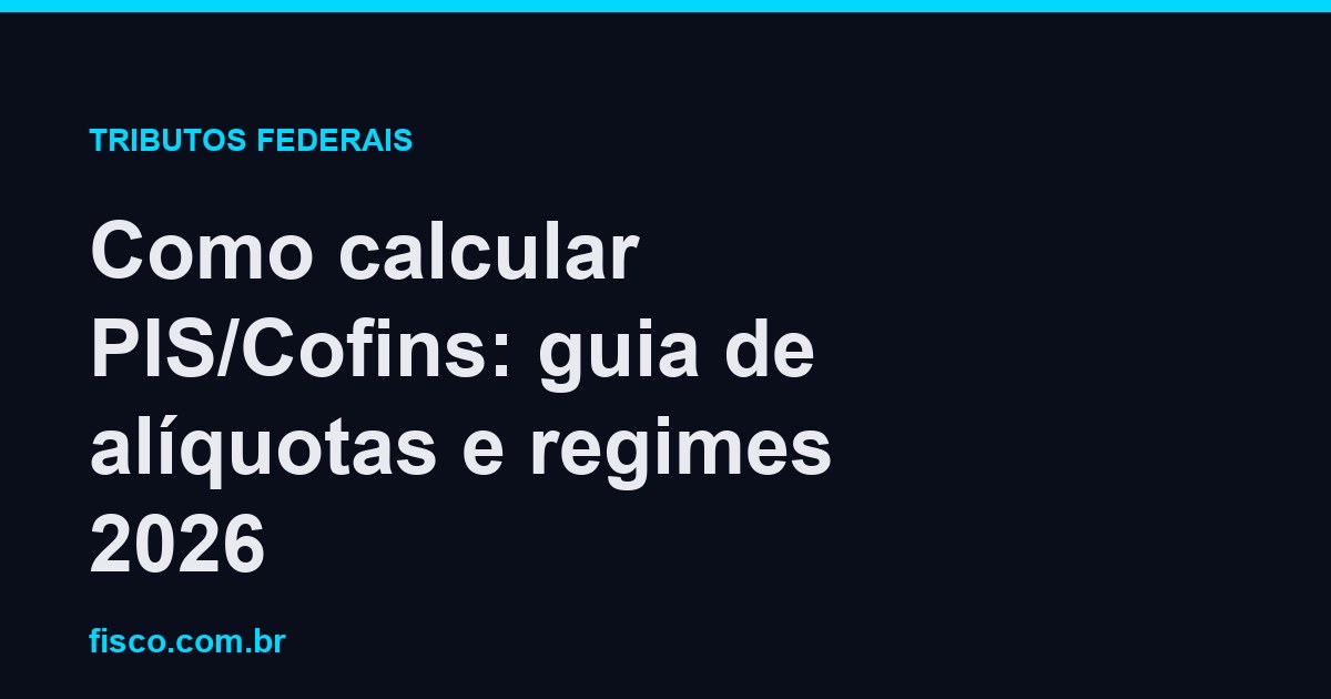 Como calcular PIS/Cofins: guia de alíquotas e regimes 2026