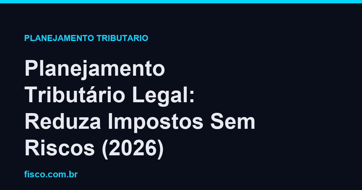 Planejamento Tributário Legal: Reduza Impostos Sem Riscos (2026)