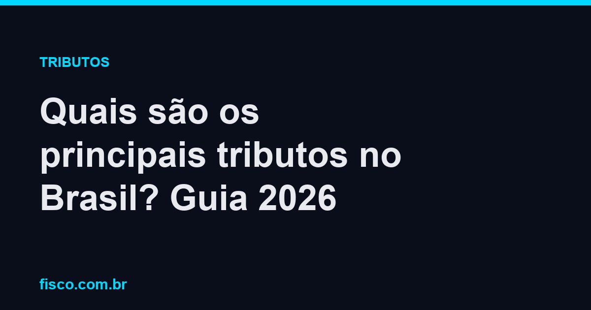 Quais são os principais tributos no Brasil? Guia 2026