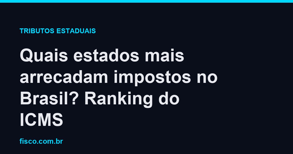 Quais estados mais arrecadam impostos no Brasil? Ranking do ICMS