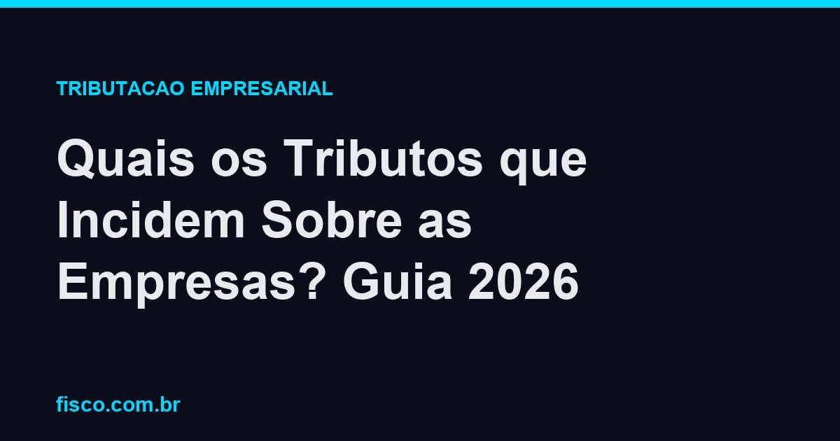 Quais os Tributos que Incidem Sobre as Empresas? Guia 2026