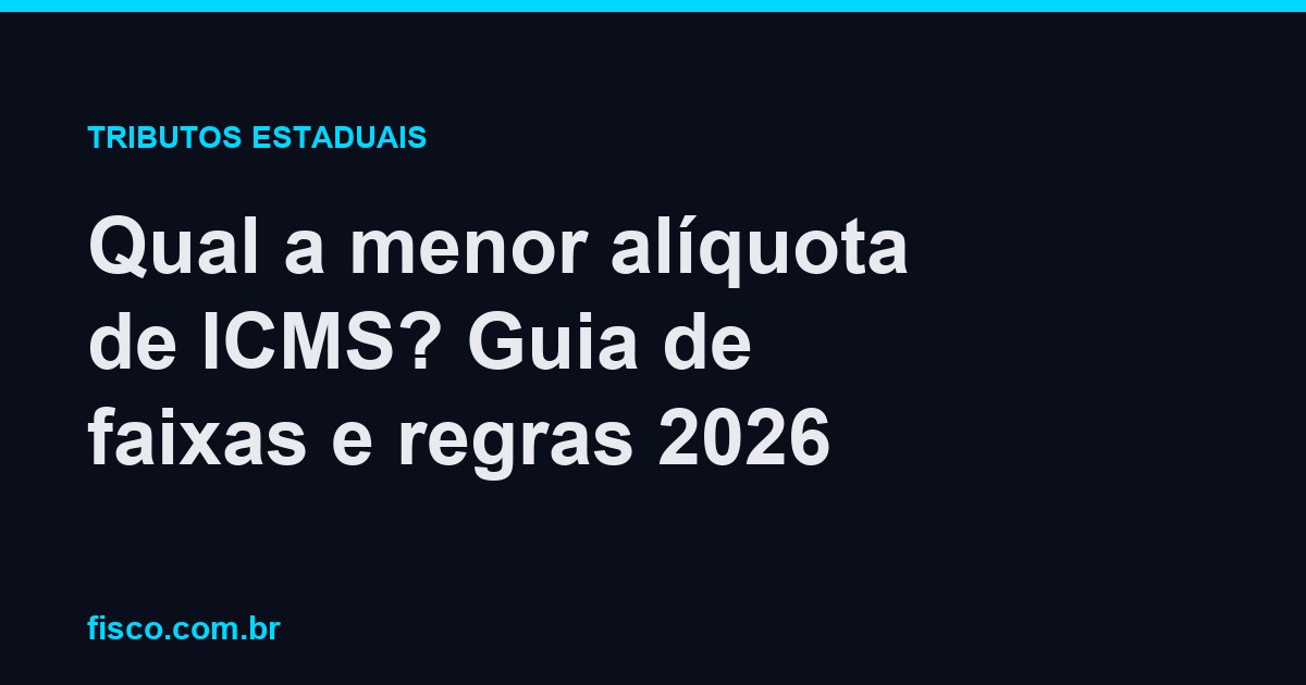 Qual a menor alíquota de ICMS? Guia de faixas e regras 2026