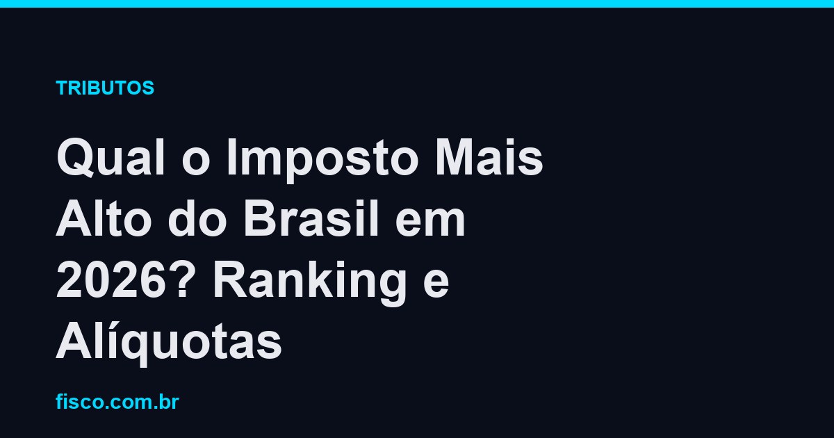 Qual o Imposto Mais Alto do Brasil em 2026? Ranking e Alíquotas