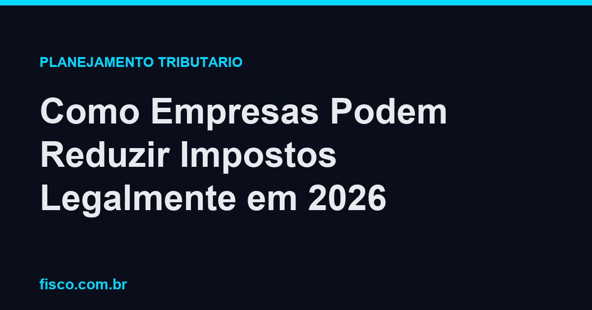 Como Empresas Podem Reduzir Impostos Legalmente em 2026