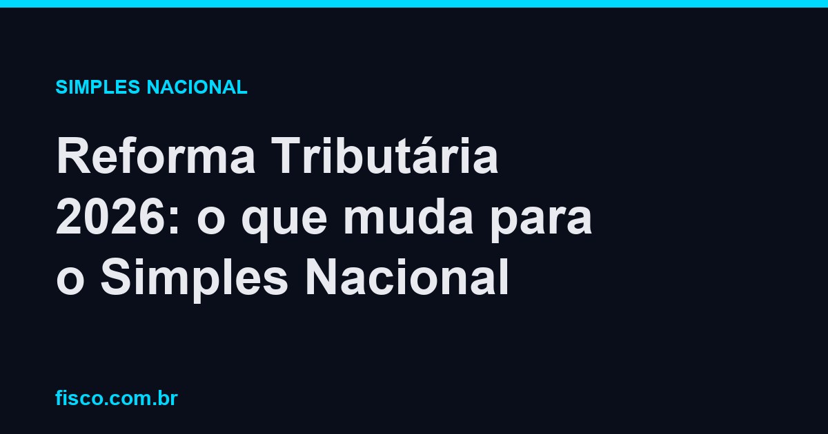 Reforma Tributária 2026: o que muda para o Simples Nacional