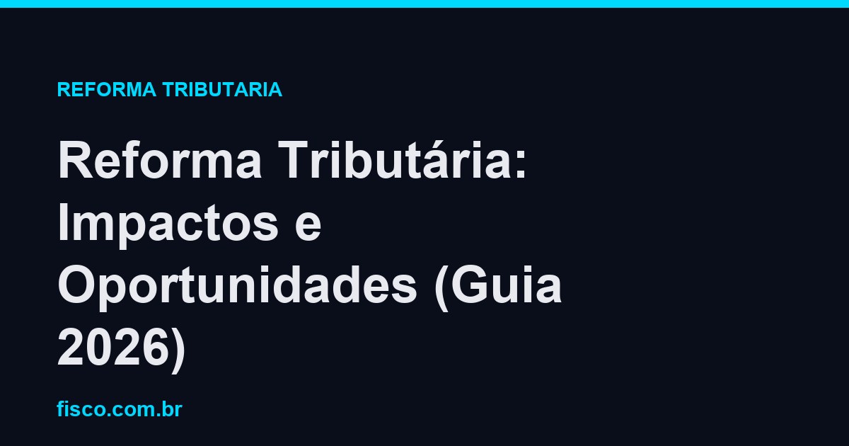 Reforma Tributária: Impactos e Oportunidades (Guia 2026)