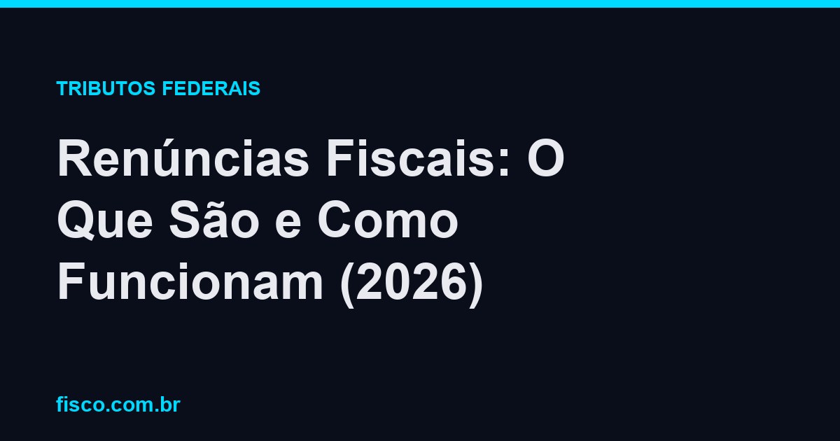 Renúncias Fiscais: O Que São e Como Funcionam (2026)