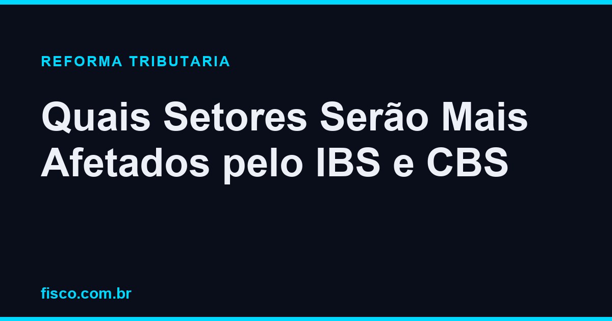 Quais Setores Serão Mais Afetados pelo IBS e CBS