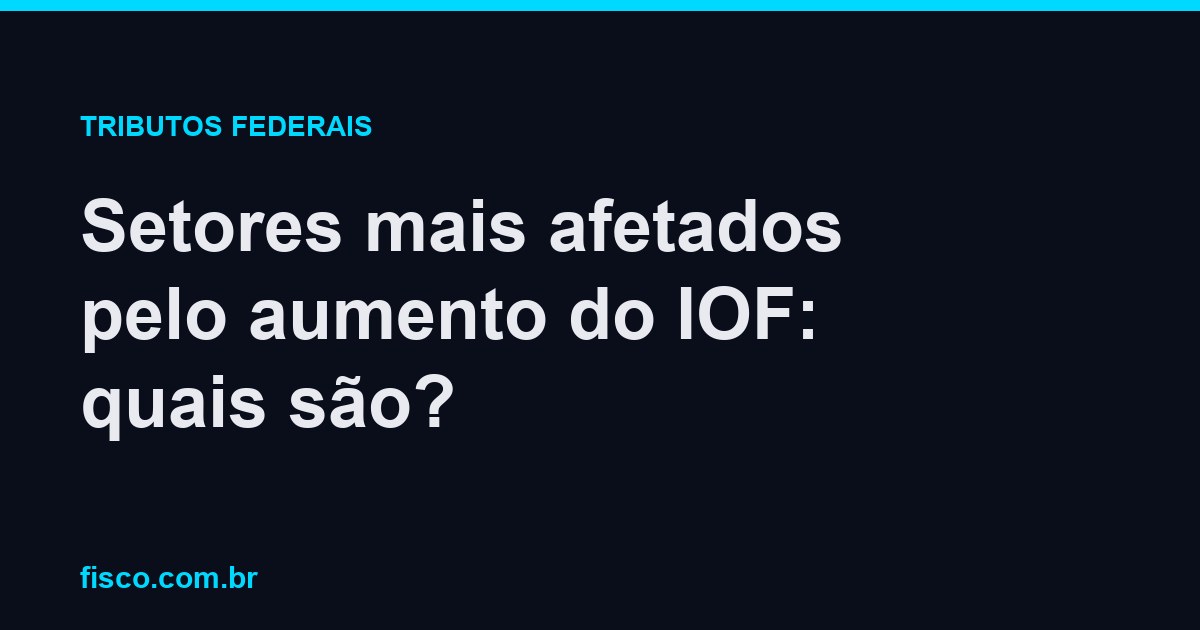 Setores mais afetados pelo aumento do IOF: quais são?