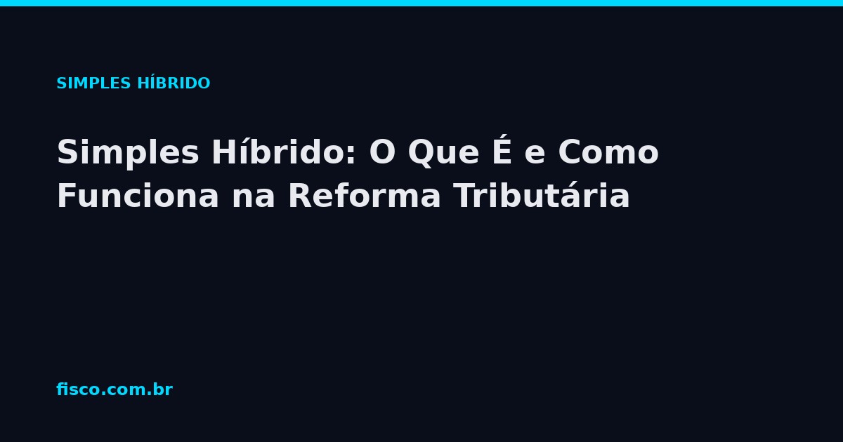 Simples Híbrido: O Que É e Como Funciona na Reforma Tributária