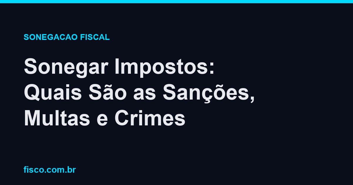 Sonegar Impostos: Quais São as Sanções, Multas e Crimes