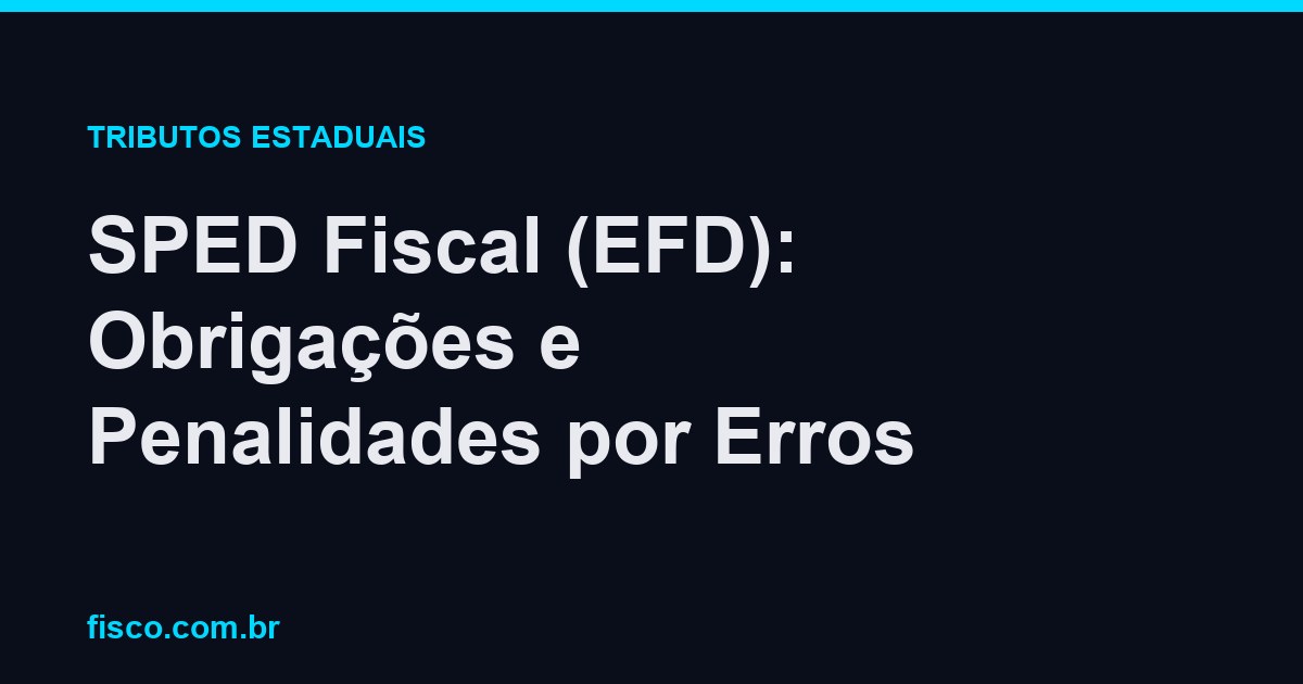 SPED Fiscal (EFD): Obrigações e Penalidades por Erros