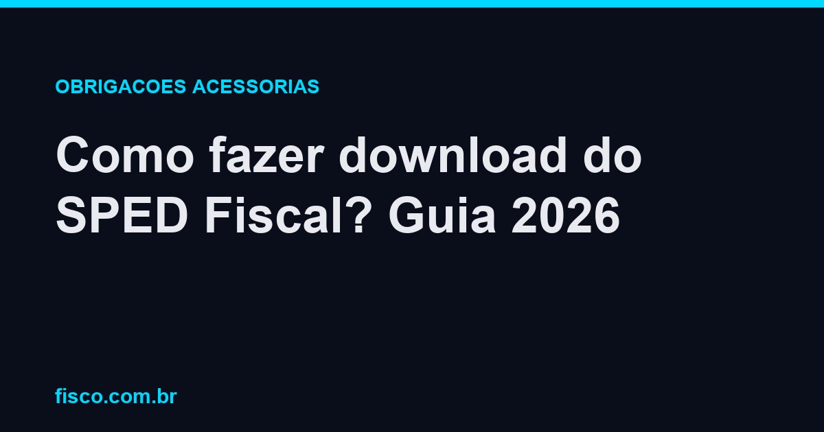 Como fazer download do SPED Fiscal? Guia 2026