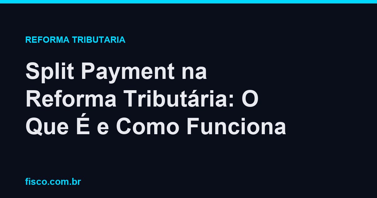Split Payment na Reforma Tributária: O Que É e Como Funciona