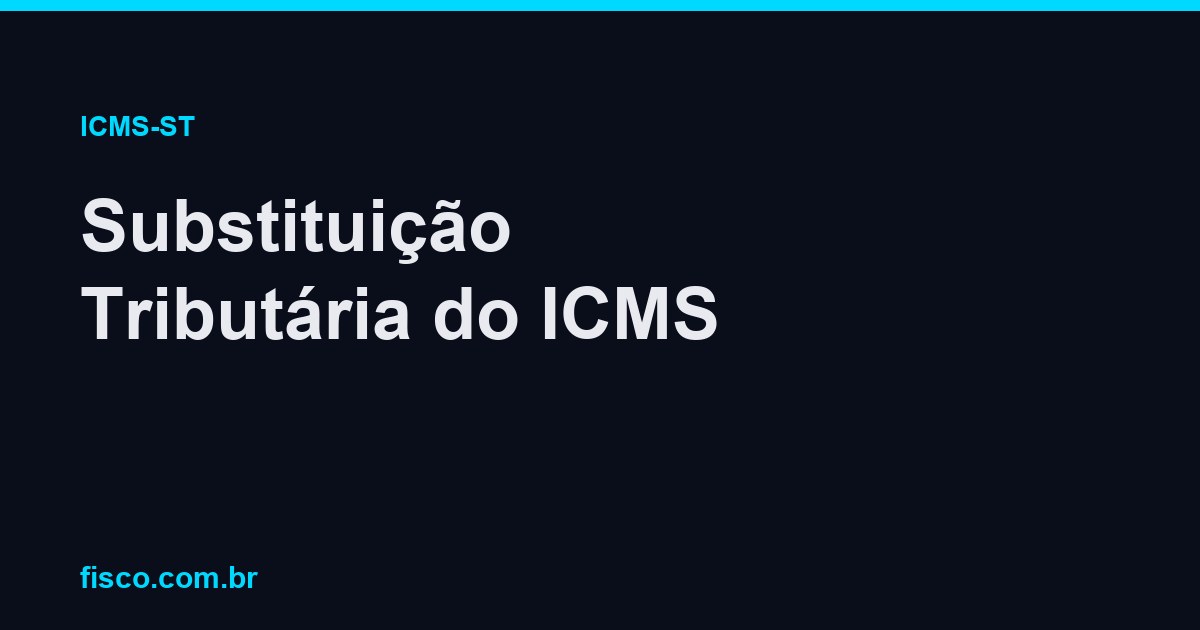 Substituição Tributária do ICMS: Guia Completo