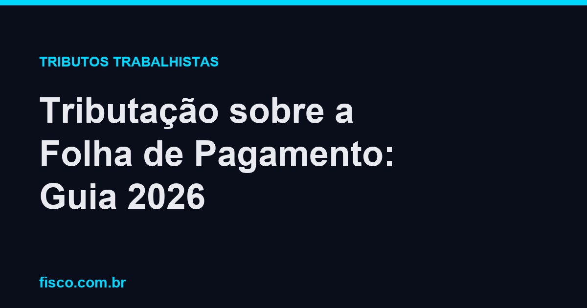 Tributação sobre a Folha de Pagamento: Guia 2026