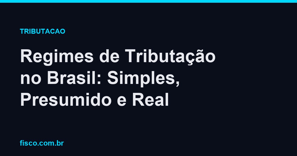 Regimes de Tributação no Brasil: Simples, Presumido e Real
